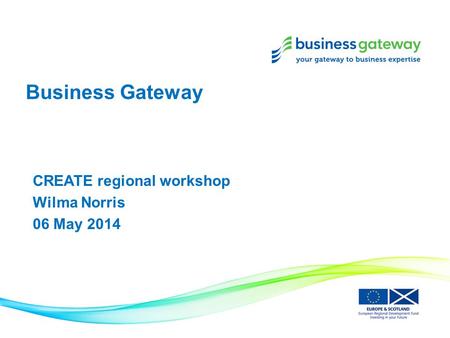 Business Gateway CREATE regional workshop Wilma Norris 06 May 2014.