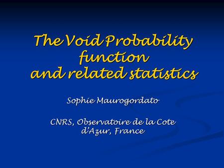 The Void Probability function and related statistics Sophie Maurogordato CNRS, Observatoire de la Cote d’Azur, France.