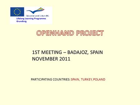 1ST MEETING – BADAJOZ, SPAIN NOVEMBER 2011 PARTICIPATING COUNTRIES: SPAIN, TURKEY, POLAND.