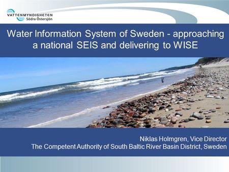 Water Information System of Sweden - approaching a national SEIS and delivering to WISE Niklas Holmgren, Vice Director The Competent Authority of South.