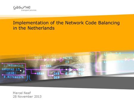 Implementation of the Network Code Balancing in the Netherlands Marcel Neef 28 November 2013.
