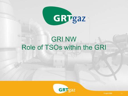 14 april 2008- 1 - GRI NW Role of TSOs within the GRI.