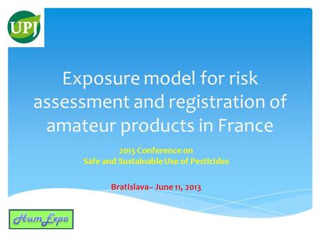 Exposure model for risk assessment and registration of amateur products in France 2013 Conference on Safe and Sustainable Use of Pesticides Bratislava–