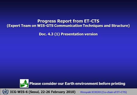 Progress Report from ET-CTS (Expert Team on WIS-GTS Communication Techniques and Structure) Doc. 4.3 (1) Presentation version ICG-WIS-6 (Seoul, 22-26 February.