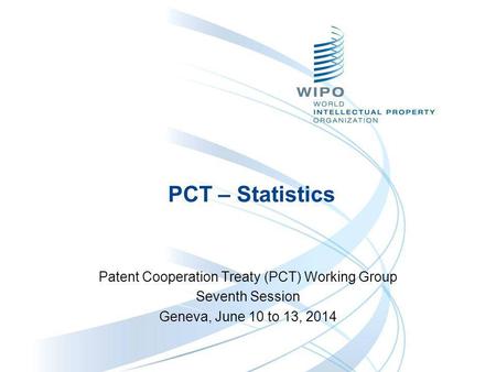 PCT – Statistics Patent Cooperation Treaty (PCT) Working Group Seventh Session Geneva, June 10 to 13, 2014.
