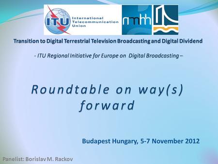 Budapest Hungary, 5-7 November 2012 Panelist: Borislav M. Rackov.