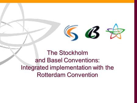 The Stockholm and Basel Conventions: Integrated implementation with the Rotterdam Convention.