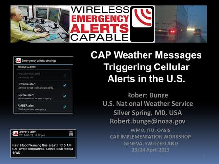 1 CAP Weather Messages Triggering Cellular Alerts in the U.S. Robert Bunge U.S. National Weather Service Silver Spring, MD, USA Robert.