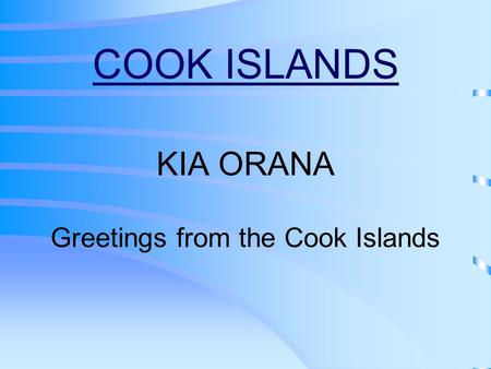 COOK ISLANDS KIA ORANA Greetings from the Cook Islands.