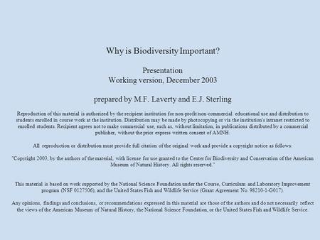 Why is Biodiversity Important? Presentation Working version, December 2003 prepared by M.F. Laverty and E.J. Sterling Reproduction of this material is.