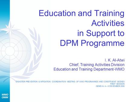 Education and Training Activities in Support to DPM Programme I. K. Al-Atwi Chief, Training Activities Division Education and Training Department-WMO DISASTER.