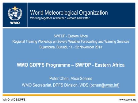 World Meteorological Organization Working together in weather, climate and water SWFDP - Eastern Africa Regional Training Workshop on Severe Weather Forecasting.