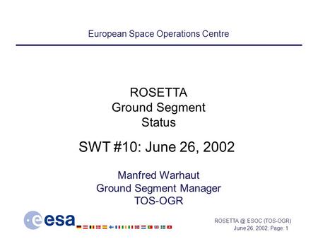 June 26, 2002; Page: 1 ESOC (TOS-OGR) European Space Operations Centre Manfred Warhaut Ground Segment Manager TOS-OGR ROSETTA Ground Segment.