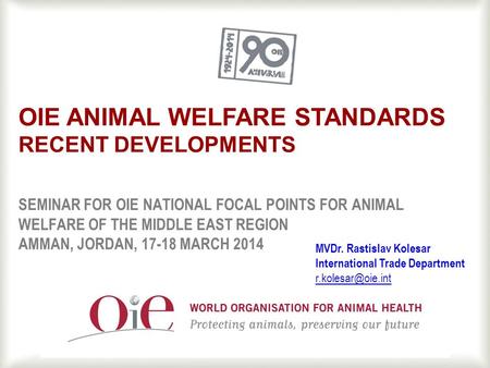 1 SEMINAR FOR OIE NATIONAL FOCAL POINTS FOR ANIMAL WELFARE OF THE MIDDLE EAST REGION AMMAN, JORDAN, 17-18 MARCH 2014 OIE ANIMAL WELFARE STANDARDS RECENT.