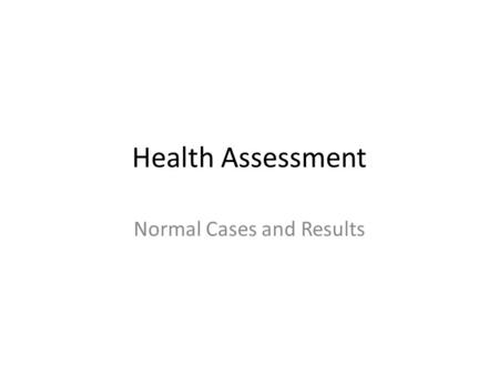 Health Assessment Normal Cases and Results. Objective Understand Health Assessment Status transitions for Normal cases Review and update Document Status.