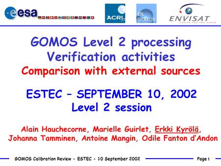 Page 1 GOMOS Calibration Review - ESTEC - 10 September 2002 GOMOS Level 2 processing Verification activities Comparison with external sources ESTEC – SEPTEMBER.