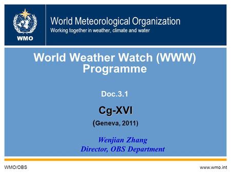 World Meteorological Organization Working together in weather, climate and water World Weather Watch (WWW) Programme Doc.3.1 WMO/OBSwww.wmo.int WMO Wenjian.