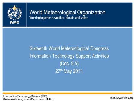 1 World Meteorological Organization Working together in weather, climate and water Sixteenth World Meteorological Congress Information Technology Support.