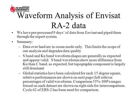 Waveform Analysis of Envisat RA-2 data We have pre-processed 9 days’ of data from Envisat and piped them through the expert system. Summary: –Data over.