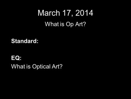 March 17, 2014 What is Op Art? Standard: EQ: What is Optical Art?