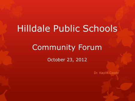 Hilldale Public Schools Community Forum October 23, 2012 Dr. Kaylin Coody.