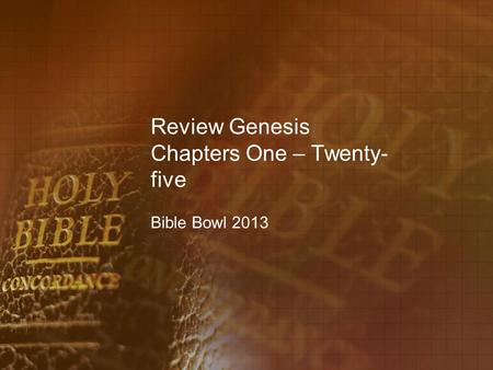 Review Genesis Chapters One – Twenty- five Bible Bowl 2013.