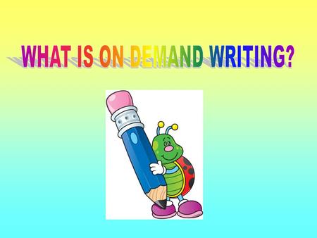 What Is On Demand Writing ? · Fifth graders are asked to write a LETTER or an ARTICLE. · In these two forms, students are asked to narrate, persuade,