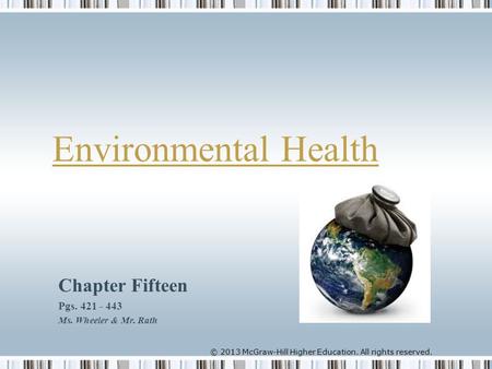 © 2013 McGraw-Hill Higher Education. All rights reserved. Environmental Health Chapter Fifteen Pgs. 421 - 443 Ms. Wheeler & Mr. Rath.