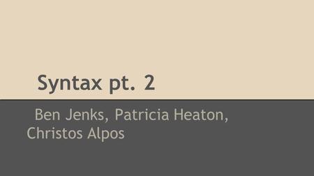 Syntax pt. 2 Ben Jenks, Patricia Heaton, Christos Alpos.