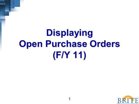 1 Displaying Open Purchase Orders (F/Y 11). 2  At the end of this course, you should be able to: –Run a Location specific report of all Open Purchase.