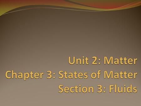 Unit 2: Matter Chapter 3: States of Matter Section 3: Fluids