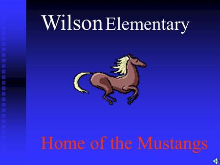 Wilson Elementary Home of the Mustangs. Welcome to all who enter these doors to learn, achieve and succeed.