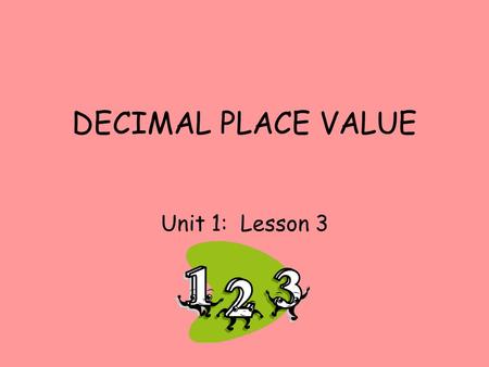 DECIMAL PLACE VALUE Unit 1: Lesson 3.