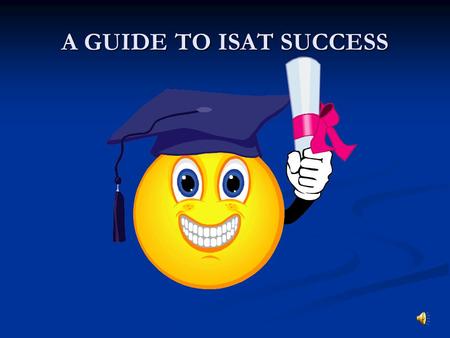 A GUIDE TO ISAT SUCCESS TIPS FOR THE NIGHT BEFORE Have a good dinner. Have a good dinner. Be organized. Be organized. Have tomorrow’s outfit ready. Have.
