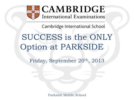 Parkside Middle School SUCCESS is the ONLY Option at PARKSIDE Friday, September 20 th, 2013.