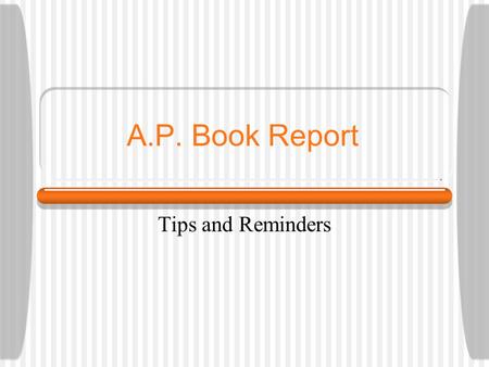 A.P. Book Report Tips and Reminders. Author & Publication Date Do an author or book search on-line. Check more than one site to verify accuracy. READ.