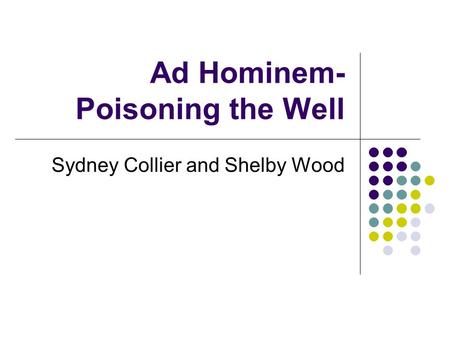 Ad Hominem- Poisoning the Well Sydney Collier and Shelby Wood.