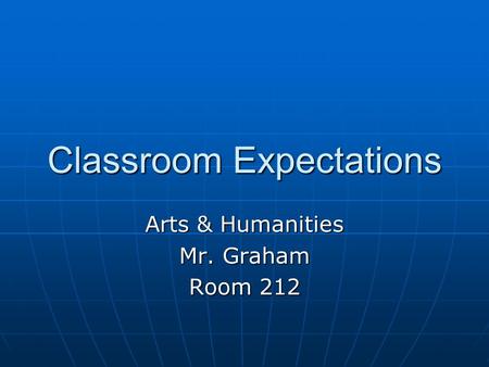 Classroom Expectations Arts & Humanities Mr. Graham Room 212.