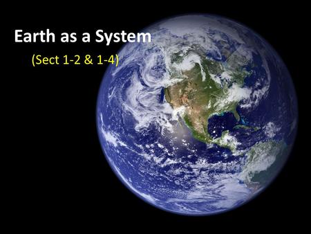 Earth as a System (Sect 1-2 & 1-4).