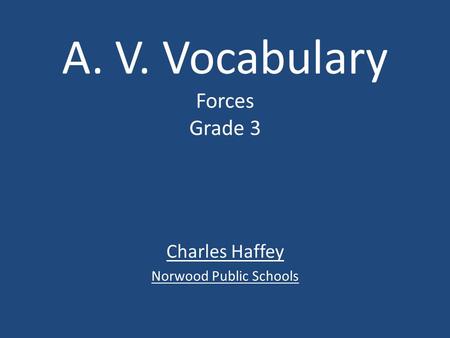 A. V. Vocabulary Forces Grade 3 Charles Haffey Norwood Public Schools.