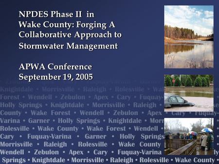 NPDES Phase II in Wake County: Forging A Collaborative Approach to Stormwater Management APWA Conference September 19, 2005.