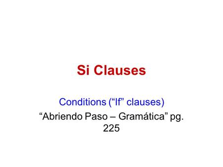 Conditions (“If” clauses) “Abriendo Paso – Gramática” pg. 225