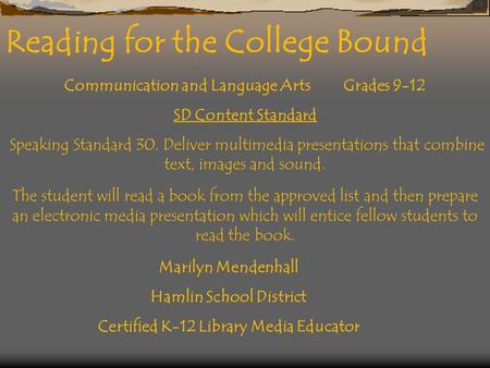 Reading for the College Bound Communication and Language Arts Grades 9-12 SD Content Standard Speaking Standard 30. Deliver multimedia presentations that.