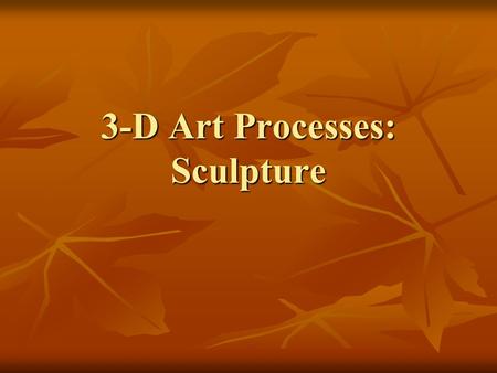 3-D Art Processes: Sculpture
