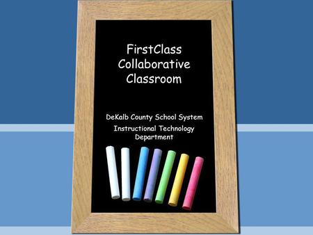 FirstClass Collaborative Classroom DeKalb County School System Instructional Technology Department.