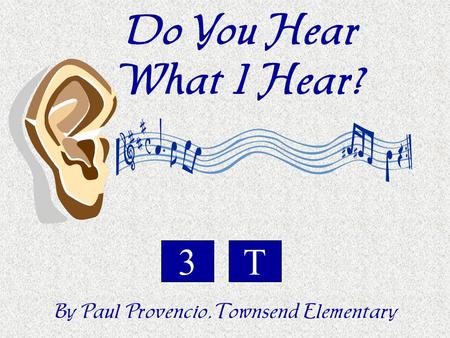 Do You Hear What I Hear? By Paul Provencio, Townsend Elementary T3.