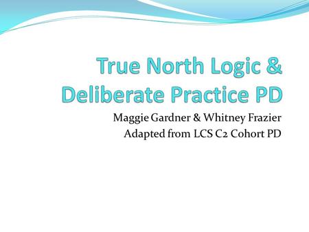 Maggie Gardner & Whitney Frazier Adapted from LCS C2 Cohort PD.