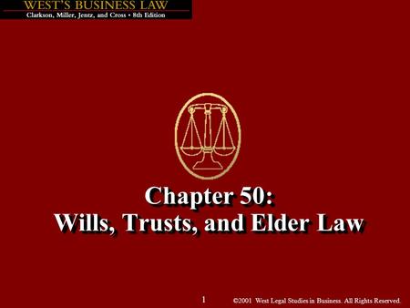 ©2001 West Legal Studies in Business. All Rights Reserved. 1 Chapter 50: Wills, Trusts, and Elder Law.