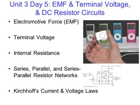 Unit 3 Day 5: EMF & Terminal Voltage, & DC Resistor Circuits Electromotive Force (EMF) Terminal Voltage Internal Resistance Series, Parallel, and Series-