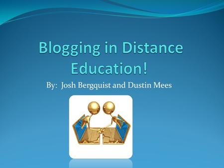 By: Josh Bergquist and Dustin Mees. Why Blog? Blogging gives you a chance to communicate your thoughts and ideas with your classmates in an asynchronous.